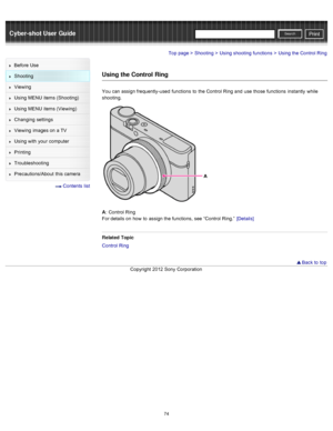 Page 81Cyber-shot User GuidePrint
Search
Before  Use
Shooting
Viewing
Using MENU  items (Shooting)
Using MENU  items (Viewing)
Changing  settings
Viewing  images on  a TV
Using with  your  computer
Printing
Troubleshooting
Precautions/About  this camera
  Contents  list
Top page > Shooting > Using shooting  functions > Using the Control Ring
Using the Control Ring
You  can  assign frequently-used  functions  to  the Control Ring and  use  those  functions  instantly  while
shooting.
A :  Control Ring
For...