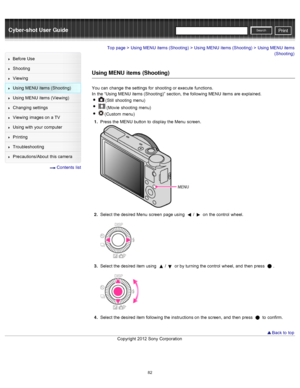 Page 89Cyber-shot User GuidePrint
Search
Before  Use
Shooting
Viewing
Using MENU  items (Shooting)
Using MENU  items (Viewing)
Changing  settings
Viewing  images on  a TV
Using with  your  computer
Printing
Troubleshooting
Precautions/About  this camera
  Contents  list
Top page > Using MENU  items (Shooting) > Using MENU  items (Shooting) > Using MENU  items
(Shooting)
Using MENU  items  (Shooting)
You  can  change  the settings  for  shooting  or execute  functions.
In  the “Using MENU  items (Shooting)”...