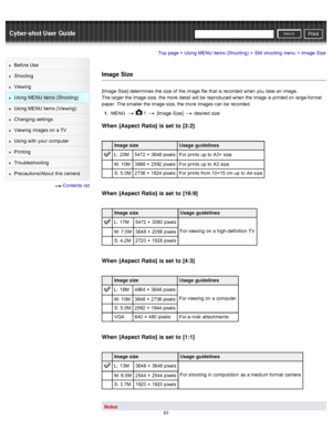 Page 90Cyber-shot User GuidePrint
Search
Before  Use
Shooting
Viewing
Using MENU  items (Shooting)
Using MENU  items (Viewing)
Changing  settings
Viewing  images on  a TV
Using with  your  computer
Printing
Troubleshooting
Precautions/About  this camera
  Contents  list
Top page > Using MENU  items (Shooting) > Still  shooting  menu > Image  Size
Image Size
[Image Size] determines  the size  of  the image file  that  is recorded  when you  take an  image.
The larger the image size, the more  detail will be...