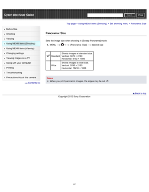 Page 94Cyber-shot User GuidePrint
Search
Before  Use
Shooting
Viewing
Using MENU  items (Shooting)
Using MENU  items (Viewing)
Changing  settings
Viewing  images on  a TV
Using with  your  computer
Printing
Troubleshooting
Precautions/About  this camera
  Contents  list
Top page > Using MENU  items (Shooting) > Still  shooting  menu > Panorama: Size
Panorama: Size
Sets  the image size  when shooting  in  [Sweep  Panorama] mode.
1 .  MENU  
  1  [Panorama:  Size]  desired  size
Standard Shoots  images at...