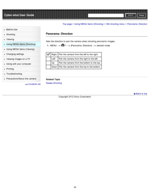 Page 95Cyber-shot User GuidePrint
Search
Before  Use
Shooting
Viewing
Using MENU  items (Shooting)
Using MENU  items (Viewing)
Changing  settings
Viewing  images on  a TV
Using with  your  computer
Printing
Troubleshooting
Precautions/About  this camera
  Contents  list
Top page > Using MENU  items (Shooting) > Still  shooting  menu > Panorama: Direction
Panorama: Direction
Sets  the direction  to  pan  the camera  when shooting  panoramic  images.
1 .  MENU  
  1  [Panorama:  Direction]  desired  mode
Right...