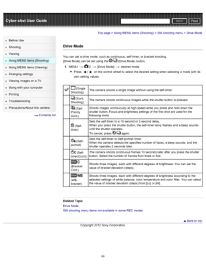 Page 96Cyber-shot User GuidePrint
Search
Before  Use
Shooting
Viewing
Using MENU  items (Shooting)
Using MENU  items (Viewing)
Changing  settings
Viewing  images on  a TV
Using with  your  computer
Printing
Troubleshooting
Precautions/About  this camera
  Contents  list
Top page > Using MENU  items (Shooting) > Still  shooting  menu > Drive  Mode
Drive Mode
You  can  set  a drive  mode,  such  as continuous,  self-timer, or bracket  shooting.
[Drive  Mode]  can  be  set  using the 
/ (Drive Mode)  button.
1 ....