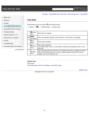 Page 97Cyber-shot User GuidePrint
Search
Before  Use
Shooting
Viewing
Using MENU  items (Shooting)
Using MENU  items (Viewing)
Changing  settings
Viewing  images on  a TV
Using with  your  computer
Printing
Troubleshooting
Precautions/About  this camera
  Contents  list
Top page > Using MENU  items (Shooting) > Still  shooting  menu > Flash  Mode
Flash  Mode
[Flash Mode]  can  be  set  using the  (Flash  Mode)  button.
1 .  MENU  
  2  [Flash Mode]   desired  mode
 (Flash
Off) Flash  does  not operate....