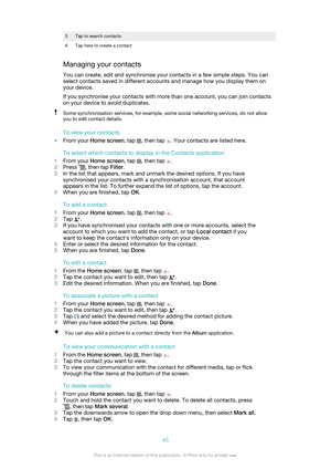 Page 455Tap to search contacts6Tap here to create a contact
Managing your contacts
You can create, edit and synchronise your contacts in a few simple steps. You can
select contacts saved in different accounts and manage how you display them on
your device.
If you synchronise your contacts with more than one account, you can join contacts
on your device to avoid duplicates.
Some synchronisation services, for example, some social networking services, do not allow you to edit contact details.
To view your...