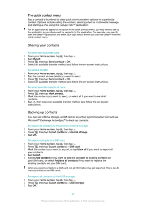 Page 47The quick contact menuTap a contact's thumbnail to view quick communication options for a particularcontact. Options include calling the contact, sending a text or multimedia message,
and starting a chat using the Google Talk™ application.For an application to appear as an option in the quick contact menu, you may need to set up the application in your device and be logged in to the application. For example, you need tostart the  Gmail™ application and enter your login details before you can use...