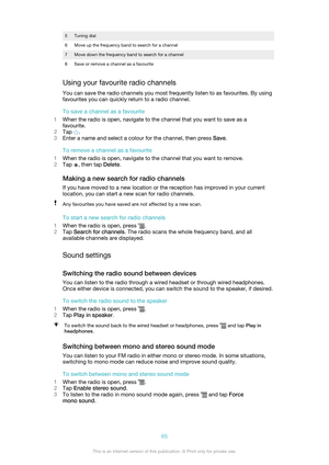 Page 655Tuning dial6Move up the frequency band to search for a channel7Move down the frequency band to search for a channel8Save or remove a channel as a favourite
Using your favourite radio channelsYou can save the radio channels you most frequently listen to as favourites. By using
favourites you can quickly return to a radio channel.
To save a channel as a favourite
1 When the radio is open, navigate to the channel that you want to save as a
favourite.
2 Tap 
.
3 Enter a name and select a colour for the...