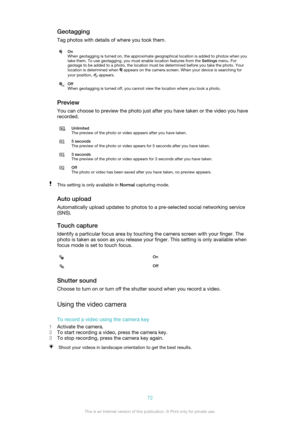 Page 72GeotaggingTag photos with details of where you took them.On
When geotagging is turned on, the approximate geographical location is added to photos when you
take them. To use geotagging, you must enable location features from the  Settings menu. For
geotags to be added to a photo, the location must be determined before you take the photo. Your
location is determined when 
 appears on the camera screen. When your device is searching for
your position,  appears.
Off
When geotagging is turned off, you cannot...