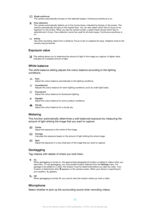 Page 75Single autofocus
The camera automatically focuses on the selected subject. Continuous autofocus is on.Face detection
The camera automatically detects up to five human faces, indicated by frames on the screen. The
camera automatically focuses on the nearest face. You can also select which face to focus on by
tapping it on the screen. When you tap the camera screen, a green frame shows which face is
selected and in focus. Face detection cannot be used for all scene types. Continuous autofocus is...