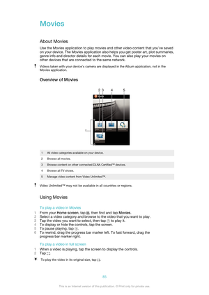 Page 85MoviesAbout Movies
Use the Movies application to play movies and other video content that you’ve saved
on your device. The Movies application also helps you get poster art, plot summaries,
genre info and director details for each movie. You can also play your movies on
other devices that are connected to the same network.Videos taken with your device's camera are displayed in the Album application, not in the
Movies application.
Overview of Movies
1All video categories available on your...