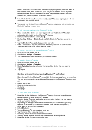 Page 111enter a passcode. Your device will automatically try the generic passcode 0000. If
this does not work, refer to the user guide for your Bluetooth ®
 device to get the
device passcode. You do not need to re-enter the passcode the next time you
connect to a previously paired Bluetooth ®
 device.Some Bluetooth ®
 devices, for example, most Bluetooth ®
 headsets, require you to both pair
and connect with the other device.You can pair your device with several Bluetooth ®
 devices, but you can only connect to...