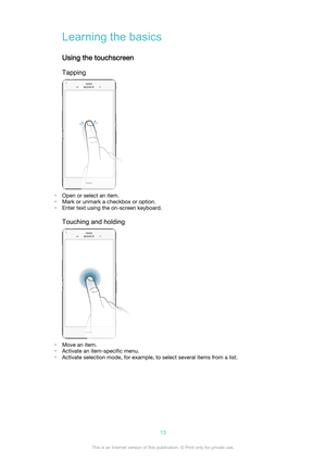 Page 13Learning the basicsUsing the touchscreen
Tapping
• Open or select an item.
• Mark or unmark a checkbox or option.
• Enter text using the on-screen keyboard.
Touching and holding
• Move an item.
• Activate an item-specific menu.
• Activate selection mode, for example, to select several items from a list.
13This is an Internet version of this publication. © Print only for private use. 