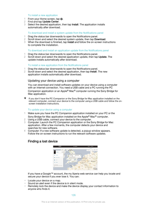 Page 126To install a new application
1 From your Home screen, tap 
.
2 Find and tap  Update Center .
3 Select the desired application, then tap  Install. The application installs
automatically after download.
To download and install a system update from the Notifications panel
1 Drag the status bar downwards to open the Notifications panel.
2 Scroll down and select the desired system update, then tap  Download.
3 When the download is finished, tap  Install and follow the on-screen instructions
to complete the...