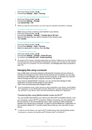 Page 130To view the amount of free and used RAM
1 From your Home screen, tap 
.
2 Find and tap  Settings > Apps  > Running .
To clear the cache memory for all applications
1 From your Home screen, tap 
.
2 Find and tap  Settings > Storage .
3 Tap  Cached data  > OK .
When you clear the cache memory, you don't lose any important information or settings.
To transfer media files to the memory card
1 Make sure you have a memory card inserted in your device.
2 From your Home screen, tap 
.
3 Find and tap...