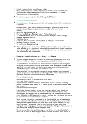 Page 1341Detach the cover for the nano SIM card holder.
2 Using the tip of a pen or a similar object, press and hold down the OFF button.
3 After your device emits a series of quick vibrations, release the OFF button.
The device turns off automatically.Do not use overly sharp objects that could damage the OFF button.
To perform a factory data reset
To avoid permanent damage to your device, do not restart your device while a reset procedure is underway.
1 Before you start, make sure to back up any important data...