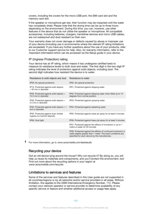 Page 135covers, including the covers for the micro USB port, the SIM card slot and the
memory card slot.
If the speaker or microphone get wet, their function may be impacted until the water
has completely dried. Please note that the drying time can be up to three hours
depending on the environment. During this time, you can, however, use other
features in the device that do not utilise the speaker or microphone. All compatible
accessories, including batteries, chargers, handsfree devices and micro USB cables,...