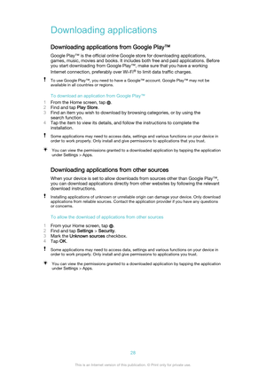 Page 28Downloading applicationsDownloading applications from Google Play™
Google Play™ is the official online Google store for downloading applications,
games, music, movies and books. It includes both free and paid applications. Before
you start downloading from Google Play™, make sure that you have a working
Internet connection, preferably over Wi-Fi ®
 to limit data traffic charges.To use Google Play™, you need to have a Google™ account. Google Play™ may not be
available in all countries or regions.
To...