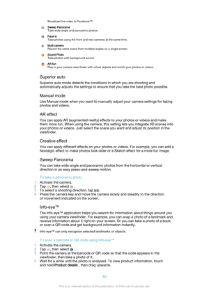 Page 85Broadcast live video to Facebook™.Sweep Panorama
Take wide-angle and panoramic photos.Face in
Take photos using the front and rear cameras at the same time.Multi camera
Record the same scene from multiple angles on a single screen.Sound Photo
Take photos with background sound.AR fun
Play in your camera view finder with virtual objects and enrich your photos or videos.
Superior auto
Superior auto mode detects the conditions in which you are shooting and
automatically adjusts the settings to ensure that...