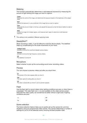 Page 93Metering
This function automatically determines a well-balanced exposure by measuring the amount of light striking the image you want to capture.Center
Measures the centre of the image, and determines the exposure based on the brightness of the subject there.Spot
Adjusts the exposure in a very small part of the image that you want to capture.Face
Measures the amount of light on the face, and adjusts the exposure so that the face is neither too dark or
too bright.Multi
Divides the image into multiple...