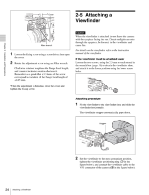 Page 2424Attaching a Viewfinder
  Chapter 2   Installation and Preparations
1Loosen the fixing screw using a screwdriver, then open 
the cover.
2Rotate the adjustment screw using an Allen wrench.
Clockwise rotation lengthens the flange focal length, 
and counterclockwise rotation shortens it.
Remember as a guide that ±3.3 turns of the screw 
correspond to variation of the flange focal length of 
±0.15 mm.
When the adjustment is finished, close the cover and 
tighten the fixing screw.
2-5 Attaching a...