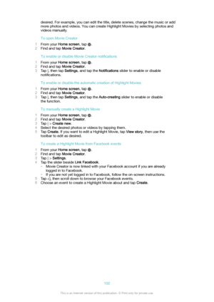 Page 102desired. For example, you can edit the title, delete scenes, change the music or addmore photos and videos. You can create Highlight Movies by selecting photos and videos manually.
ToopenMovieCreator
1 From your  Homescreen , tap 
.
2 Find and tap  MovieCreator .
ToenableordisableMovieCreatornotifications
1 From your  Homescreen , tap 
.
2 Find and tap  MovieCreator .
3 Tap 
, then tap  Settings, and tap the  Notifications slider to enable or disable
noti