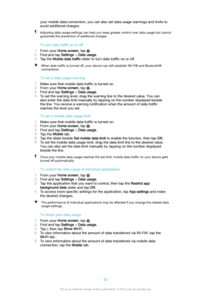 Page 42your mobile data connection, you can also set data usage warnings and limits to
avoid additional charges.Adjusting data usage settings can help you keep greater control over data usage but cannot
guarantee the prevention of additional charges.
Toturndatatrafficonoroff
1 From your  Homescreen , tap 
.
2 Find and tap  Settings > Datausage .
3 Tap the  Mobiledatatraffic  slider to turn data  traf