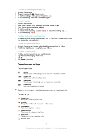 Page 85Torecordavideousingthecamerakey
1 Activate the camera.
2 Swipe the screen to 
 Video mode.
3 To start recording a video, press the camera key.
4 To stop recording, press the camera key again.
Torecordavideo
1 Activate the camera.
2 If the video camera is not selected, swipe the screen to 
.
3 Point the camera towards the subject.
4 To start recording, tap 
.
5 To pause when recording a video, tap 
. To resume recording, tap  .
6 To stop recording, tap 
.
Totakeaphotowhenrecordingavideo
)