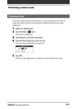 Page 111Chapter2Using basic applications111
Performing common tasks
Choosing fonts
In all basic applications except Expense, you can change the font style to
make text easier to read. You can choose a different font style for each
application.
1Open an application.
2Tap the Menu  icon.
The menu is displayed.
3Tap Options, and then tap Font.
4Tap the font style you want to use.
You can select small, bold, or large font.
5Tap OK.
The text in the application is displayed in the selected font style. 