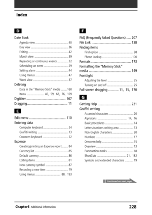 Page 228228Chapter6Additional information
D
Date Book
Agenda view .......................................... 40
Day view ................................................ 36
Editing ................................................... 42
Month view ........................................... 39
Repeating or continuous events .............. 32
Scheduling an event ............................... 29
Setting alarm ......................................... 44
Using menus .......................................... 47...