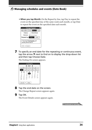 Page 34Chapter2Using Basic applications34
 Managing schedules and events (Date Book)
•When you tap Month: On the Repeat by line, tap Day to repeat the
event on the specified day of the same week each month, or tap Date
to repeat the event on the specified date each month.
7To specify an end date for the repeating or continuous event,
tap the arrow V next to End on to display the drop-down list
and then tap Choose Date.
The Ending On screen appears.
8Tap the end date on the screen.
The Change Repeat screen...
