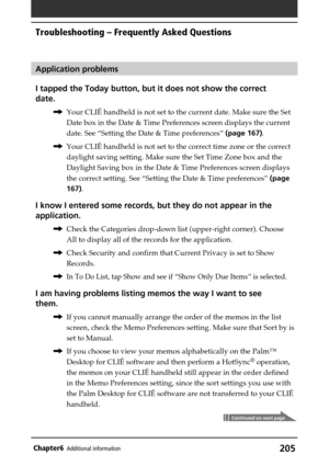 Page 205205Chapter6Additional information
Application problems
I tapped the Today button, but it does not show the correct
date.
,Your CLIÉ handheld is not set to the current date. Make sure the Set
Date box in the Date & Time Preferences screen displays the current
date. See “Setting the Date & Time preferences” (page 167).
,Your CLIÉ handheld is not set to the correct time zone or the correct
daylight saving setting. Make sure the Set Time Zone box and the
Daylight Saving box in the Date & Time Preferences...