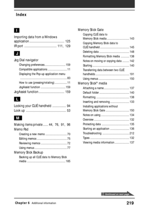 Page 219219Chapter 6Additional information
Index
I
Importing data from a Windows
application ......................................... 125
IR port ...................................... 111, 129
J
Jog Dial navigator
Changing preferences ........................... 159
Compatible applications ......................... 11
Displaying the Pop-up application menu
............................................................. 83
How to use (pressing/rotating) ................ 11
JogAssist function...