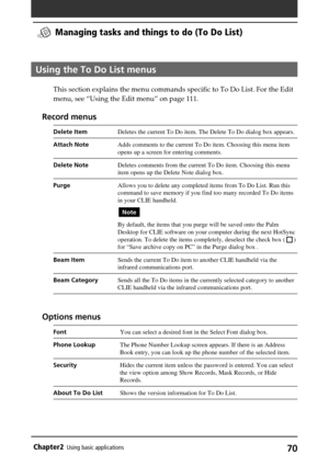 Page 7070Chapter2Using basic applications
Using the To Do List menus
This section explains the menu commands specific to To Do List. For the Edit
menu, see “Using the Edit menu” on page 111.
Record menus
Delete ItemDeletes the current To Do item. The Delete To Do dialog box appears.
Attach NoteAdds comments to the current To Do item. Choosing this menu item
opens up a screen for entering comments.
Delete NoteDeletes comments from the current To Do item. Choosing this menu
item opens up the Delete Note dialog...