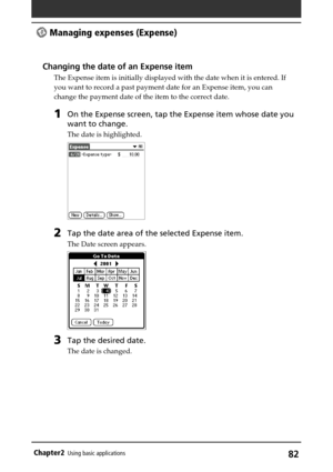 Page 8282Chapter2Using basic applications
Changing the date of an Expense item
The Expense item is initially displayed with the date when it is entered. If
you want to record a past payment date for an Expense item, you can
change the payment date of the item to the correct date.
1On the Expense screen, tap the Expense item whose date you
want to change.
The date is highlighted.
2Tap the date area of the selected Expense item.
The Date screen appears.
3Tap the desired date.
The date is changed.
 Managing...