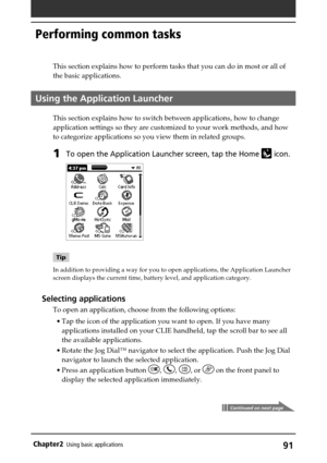 Page 9191Chapter2Using basic applications
Performing common tasks
This section explains how to perform tasks that you can do in most or all of
the basic applications.  
Using the Application Launcher
This section explains how to switch between applications, how to change
application settings so they are customized to your work methods, and how
to categorize applications so you view them in related groups.
1To open the Application Launcher screen, tap the Home  icon.
Tip
In addition to providing a way for you to...