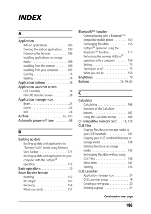 Page 196196
INDEX
A
Application
Add-on applications  . . . . . . . . . . . . . 186
Deleting the add-on applications   . . . 190
Enhancing the features   . . . . . . . . . . 186
Installing applications on storage 
media   . . . . . . . . . . . . . . . . . . . . . . . 189
Installing from the Internet  . . . . . . . . 189
Installing from your computer . . . . . . 187
Quitting  . . . . . . . . . . . . . . . . . . . . . . . 15
Starting  . . . . . . . . . . . . . . . . . . . . . . . 14
Application buttons  . . . . . ....