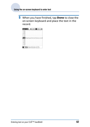 Page 62Entering text on your CLIÉ™ handheld62
Using the on-screen keyboard to enter text
5When you have finished, tap Done to close the 
on-screen keyboard and place the text in the 
record. 