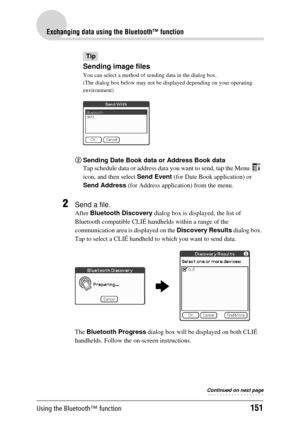 Page 151Using the Bluetooth™ function151
Exchanging data using the Bluetooth™ function
Tip
Sending image files
You can select a method of sending data in the dialog box.
(The dialog box below may not be di splayed depending on your operating 
environment)
2 Sending Date Book data or Address Book data
Tap schedule data or ad dress data you want to send, tap the Menu   
icon, and then select  Send Event (for Date Book  application) or 
Send Address  (for Address application) from the menu.
2Send a file.
After...