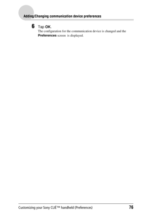 Page 76Customizing your Sony CLIÉ™ handheld (Preferences)76
Adding/Changing communication device preferences
6Tap OK.
The configuration for the communica tion device is changed and the 
Preferences  screen  is displayed. 