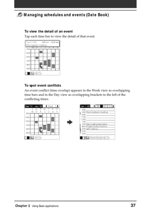 Page 37Chapter 2Using Basic applications37
 Managing schedules and events (Date Book)
To view the detail of an event
Tap each time bar to view the detail of that event.
To spot event conflicts
An event conflict (time overlap) appears in the Week view as overlapping
time bars and in the Day view as overlapping brackets to the left of the
conflicting times.
b 
