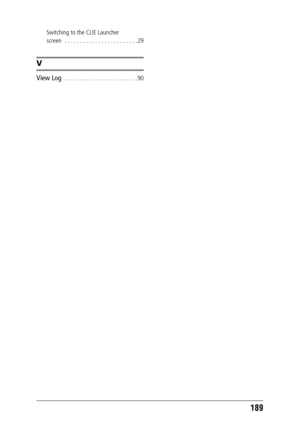 Page 189189
Switching to the CLIE Launcher 
screen  . . . . . . . . . . . . . . . . . . . . . . . . 29
V
View Log  . . . . . . . . . . . . . . . . . . . . . . . . 90 