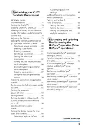 Page 66
Customizing your CLIÉ™ 
handheld (Preferences)
What you can do 
with Preferences . . . . . . . . . . . . . . .  74
Setting the Graffiti
® 2  . . . . . . . . . .  76
Creating Graffiti® 2 ShortCuts . . . .  77
Viewing the battery information and 
media information, and changing the 
volume level . . . . . . . . . . . . . . . . . .  78
Adjusting the Digitizer  . . . . . . . . . .  79
Setting the Network preferences for 
your provider and dial-up server . . .  80 Selecting a service template  . . .  80...