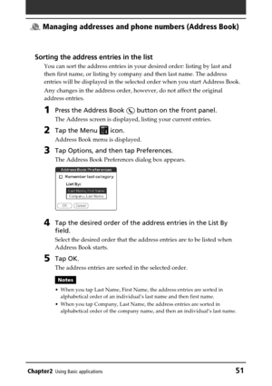 Page 51Chapter2Using Basic applications51
 Managing addresses and phone numbers (Address Book)
Sorting the address entries in the list
You can sort the address entries in your desired order: listing by last and
then first name, or listing by company and then last name. The address
entries will be displayed in the selected order when you start Address Book.
Any changes in the address order, however, do not affect the original
address entries.
1Press the Address Book  button on the front panel.
The Address screen...