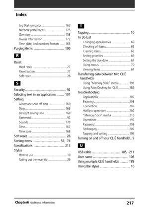 Page 217217Chapter6Additional information
Index
Jog Dial navigator ............................. 163
Network preferences ......................... 175
Overview .......................................... 158
Owner information ........................... 172
Time, date, and numbers formats ...... 165
Purging items .................................... 100
R
Reset
Hard reset .......................................... 27
Reset button ....................................... 27
Soft reset...