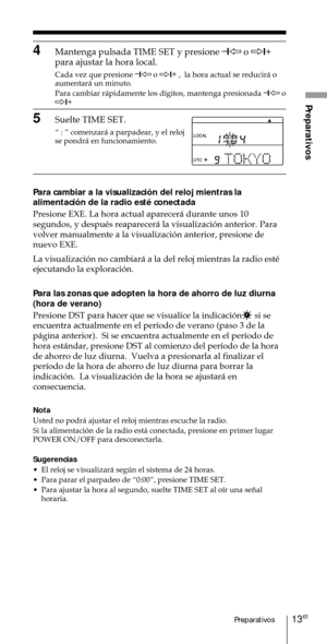 Page 11313ESPreparativos
Preparativos
4Mantenga pulsada TIME SET y presione Ð
1À o Ö1+
para ajustar la hora local.
Cada vez que presione Ð
1À o Ö1+
 ,  la hora actual se reducir‡ o
aumentar‡ un minuto.
Para cambiar r‡pidamente los d’gitos, mantenga presionada Ð
1À o
Ö1+
5Suelte TIME SET.
Ò : Ó comenzar‡ a parpadear, y el reloj
se pondr‡ en funcionamiento.
Para cambiar a la visualizaci—n del reloj mientras la
alimentaci—n de la radio estŽ conectada
Presione EXE. La hora actual aparecer‡ durante unos 10
segundos,...