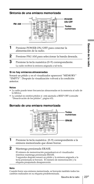 Page 12323ESEscucha de la radio
Escucha de la radio
Sinton’a de una emisora memorizada
ABC1DEF2GHI3JKL4MNO5PQR6STU7
MY DW VOA BBC OTH
VWX8YZ  9/
FM/
AMON/
OFFPOWER
0
ab
DISPLAY AM BAND
LABEL EDIT
TIME SETHOLDLOCAL/
WORLD
TIMERSTANDBY/
STANDBY TIME SET
STANDBY MEMORYTIME SET
TIME DIFF
SW STATION CALLJOG/
TUNE/
SCAN˚DIRECT
ENTER
DSTERASESLEEPLIGHT
SYNCSSB
EXE
POWER
ON/OFF
FM/AM
1Presione POWER ON/OFF para conectar la
alimentaci—n de la radio.
2Presione FM/AM para seleccionar la banda deseada.
3Presione la tecla...