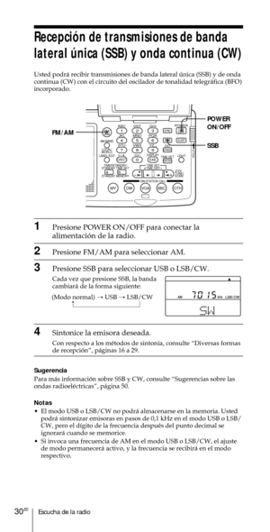 Page 130Escucha de la radio30ES
ABC1DEF2GHI3JKL4MNO5PQR6STU7
MY DW VOA BBC OTH
VWX8YZ  9/
FM/
AMON/
OFFPOWER
0
ab
DISPLAY AM BAND
LABEL EDIT
TIME SETHOLDLOCAL/
WORLD
TIMERSTANDBY/
STANDBY TIME SET
STANDBY MEMORYTIME SET
TIME DIFF
SW STATION CALLJOG/
TUNE/
SCAN˚
DIRECT
ENTER
DSTERASESLEEPLIGHT
SYNC
SSB
EXE
POWER
ON/OFF
SSB FM/AM
1Presione POWER ON/OFF para conectar la
alimentaci—n de la radio.
2Presione FM/AM para seleccionar AM.
3Presione SSB para seleccionar USB o LSB/CW.
Cada vez que presione SSB, la banda...