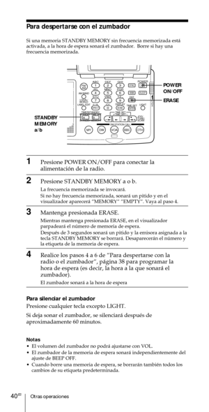 Page 140Otras operaciones40ES
ABC1DEF2GHI3JKL4MNO5PQR6STU7
MY DW VOA BBC OTH
VWX8YZ  9/
FM/
AMON/
OFFPOWER
0
ab
DISPLAY AM BAND
LABEL EDIT
TIME SETHOLDLOCAL/
WORLD
TIMERSTANDBY/
STANDBY TIME SET
STANDBY MEMORYTIME SET
TIME DIFF
SW STATION CALLJOG/
TUNE/
SCAN˚
DIRECT
ENTER
DSTERASESLEEPLIGHT
SYNC
SSB
EXE
POWER
ON/OFF
ERASE
STANDBY
MEMORY
a/b
Para despertarse con el zumbador
Si una memoria STANDBY MEMORY sin frecuencia memorizada est‡
activada, a la hora de espera sonar‡ el zumbador.  Borre si hay una
frecuencia...