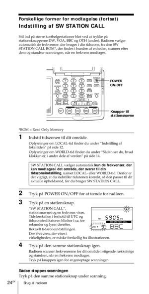 Page 174Brug af radioen24DK
ABC1DEF2GHI3JKL4MNO5PQR6STU7
MY DW VOA BBC OTH
VWX8YZ  9/
FM/
AMON/
OFFPOWER
0
ab
DISPLAY AM BAND
LABEL EDIT
TIME SETHOLDLOCAL/
WORLD
TIMERSTANDBY/
STANDBY TIME SET
STANDBY MEMORYTIME SET
TIME DIFF
SW STATION CALLJOG/
TUNE/
SCAN˚
DIRECT
ENTER
DSTERASESLEEPLIGHT
SYNC
SSB
EXE
POWER
ON/OFF
Forskellige former for modtagelse (fortsat)
Indstilling af SW STATION CALL
Stil ind pŒ st¿rre kortb¿lgestationer blot ved at trykke pŒ
stationsknapperne DW, VOA, BBC og OTH (andre). Radioen v¾lger...