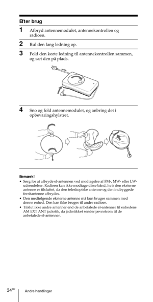 Page 184Andre handlinger34DK
Efter brug
1Afbryd antennemodulet, antennekontrollen og
radioen.
2Rul den lang ledning op.
3Fold den korte ledning til antennekontrollen sammen,
og s¾t den pŒ plads.
4Sno og fold antennemodulet, og anbring det i
opbevaringshylstret.
Bem¾rk!
¥ S¿rg for at afbryde el-antennen ved modtagelse af FM-, MW- eller LW-
udsendelser. Radioen kan ikke modtage disse bŒnd, hvis den eksterne
antenne er tilsluttet, da den teleskopiske antenne og den indbyggede
ferritantenne afbrydes.
¥ Den...