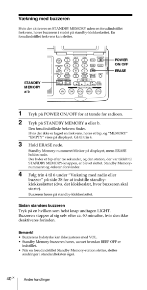 Page 190Andre handlinger40DK
ABC1DEF2GHI3JKL4MNO5PQR6STU7
MY DW VOA BBC OTH
VWX8YZ  9/
FM/
AMON/
OFFPOWER
0
ab
DISPLAY AM BAND
LABEL EDIT
TIME SETHOLDLOCAL/
WORLD
TIMERSTANDBY/
STANDBY TIME SET
STANDBY MEMORYTIME SET
TIME DIFF
SW STATION CALLJOG/
TUNE/
SCAN˚
DIRECT
ENTER
DSTERASESLEEPLIGHT
SYNC
SSB
EXE
POWER
ON/OFF
ERASE
STANDBY
MEMORY
a/b
V¾kning med buzzeren
Hvis der aktiveres en STANDBY MEMORY uden en forudindstillet
frekvens, h¿res buzzeren i stedet pŒ standby-klokkesl¾ttet. En
forudindstillet frekvens kan...